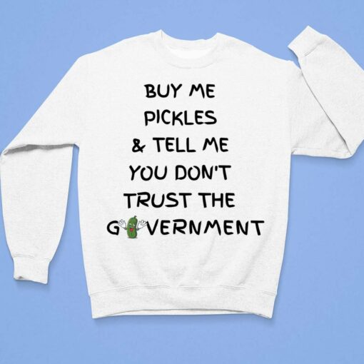 Buy Me Pickles And Tell Me You Dont Trust The Government Shirt, Hoodie, Sweatshirt, Women Tee $19.95