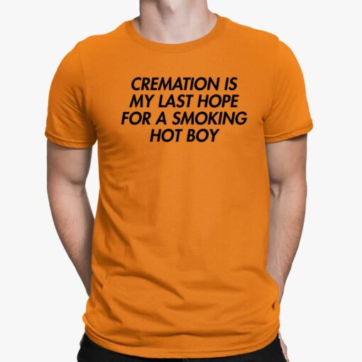 Cremation is My Last Hope for a Smoking Hot Boy Shirt, hoodie, sweatshirt