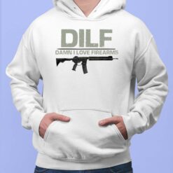 DILF Damn I Love Firearms Shirt, Hoodie, Sweatshirt, Women Tee