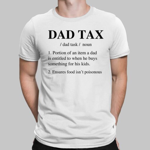 Dad Tax Portion Of An Item A Dad Is Entitled To When He Buys Something For His Kids Shirt, Hoodie, Sweatshirt, Women Tee $19.95