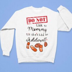 Do Not Talk To Mommy Till Shes Had Her Adderall Shirt, Hoodie, Sweatshirt, Women Tee $19.95