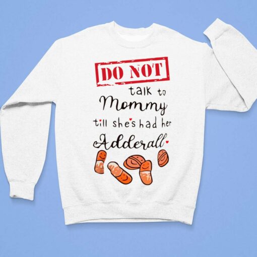 Do Not Talk To Mommy Till Shes Had Her Adderall Shirt, Hoodie, Sweatshirt, Women Tee $19.95