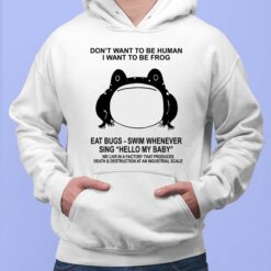 Don't Want To Be Human I Want To Be Frog Eat Bugs Swim Whenever Sing Hello My Baby Shirt, Hoodie, Sweatshirt, Women Tee