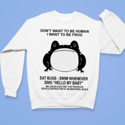 Don't Want To Be Human I Want To Be Frog Eat Bugs Swim Whenever Sing Hello My Baby Shirt, Hoodie, Sweatshirt, Women Tee $19.95