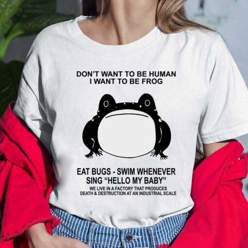 Don't Want To Be Human I Want To Be Frog Eat Bugs Swim Whenever Sing Hello My Baby Shirt, Hoodie, Sweatshirt, Women Tee