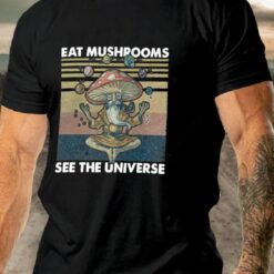 Eat Mushrooms See the Universe Shirt $19.95