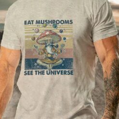 Eat Mushrooms See the Universe Shirt $19.95