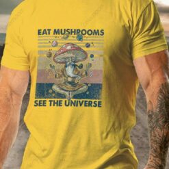 Eat Mushrooms See the Universe Shirt $19.95