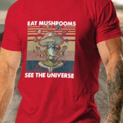 Eat Mushrooms See the Universe Shirt $19.95