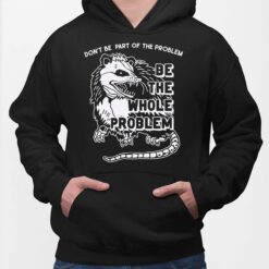 Opossum Don’t Be Part Of Problem Be The Whole Problem T-Shirt, Hoodie, Sweatshirt, Women Tee