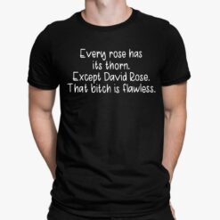 Every Rose Has Its Thorn Except David Rose That B*tch Is Flawless Shirt, Hoodie, Sweatshirt, Women Tee