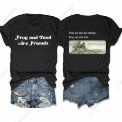 Frog And Toad Are Friends Toad Sat And Did Nothing Frog Sat With Him Shirt