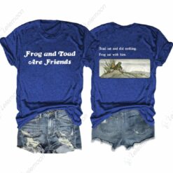 Frog And Toad Are Friends Toad Sat And Did Nothing Frog Sat With Him Shirt $24.95