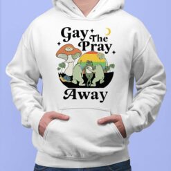 Frog Gay The Pray Away Shirt, Hoodie, Sweatshirt, Women Tee