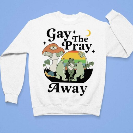 Frog Gay The Pray Away Shirt, Hoodie, Sweatshirt, Women Tee $19.95