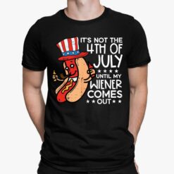 Funny Hotdog It's Not 4th July Until My Wiener Comes Out Shirt, Hoodie, Sweatshirt, Women Tee