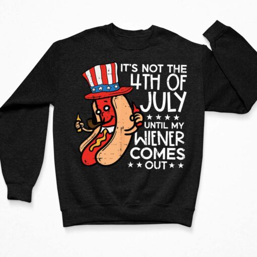 Funny Hotdog It's Not 4th July Until My Wiener Comes Out Shirt, Hoodie, Sweatshirt, Women Tee $19.95