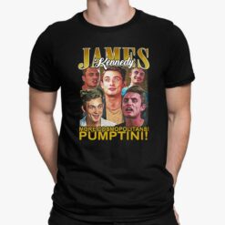 Funny James Kennedy Quote Pumptin Vintage Shirt, Hoodie, Sweatshirt, Women Tee