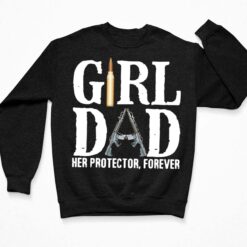 Girl Dad Her Protector Forever Shirt, Hoodie, Sweatshirt, Women Tee $19.95