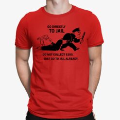 Go Directly To Jail Do Not Collect $200 Just Go to Jail Already shirt