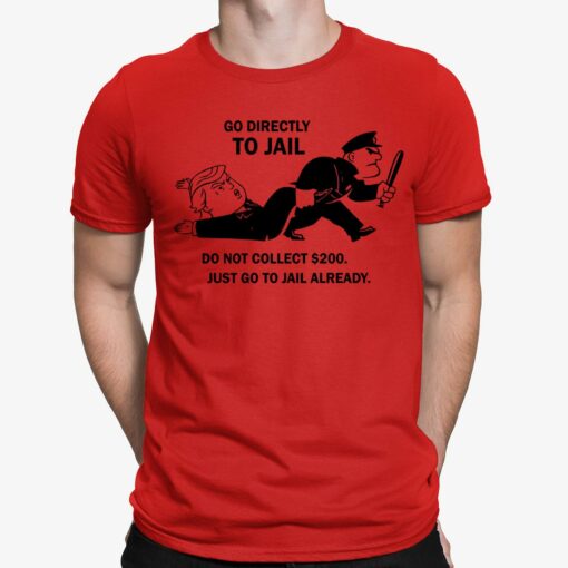 Go Directly To Jail Do Not Collect $200 Just Go to Jail Already shirt