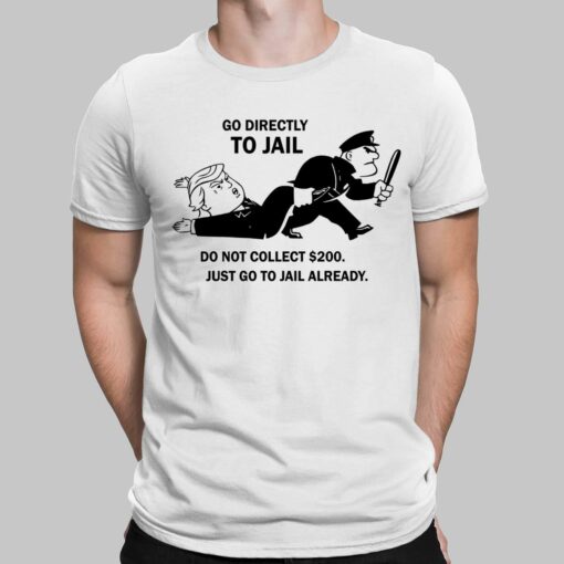 Go Directly To Jail Do Not Collect $200 Just Go to Jail Already shirt