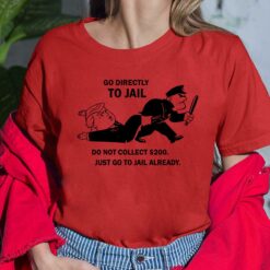 Go Directly To Jail Do Not Collect $200 Just Go to Jail Already shirt