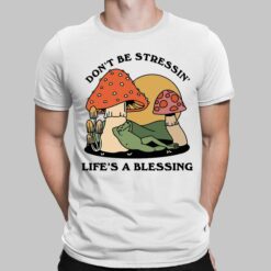 Groovy Mushroom Don’t Be Stressin Life’s A Blessing Shirt, Hoodie, Sweatshirt, Women Tee