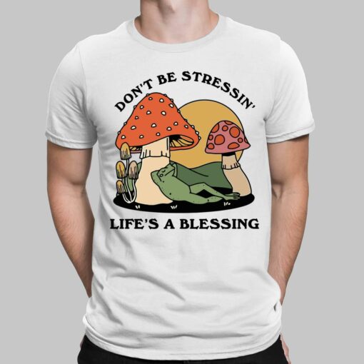 Groovy Mushroom Don’t Be Stressin Life’s A Blessing Shirt, Hoodie, Sweatshirt, Women Tee