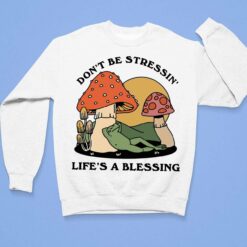 Groovy Mushroom Don’t Be Stressin Life’s A Blessing Shirt, Hoodie, Sweatshirt, Women Tee $19.95