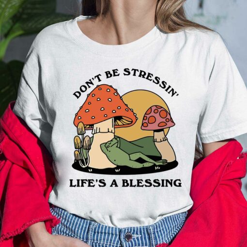 Groovy Mushroom Don’t Be Stressin Life’s A Blessing Shirt, Hoodie, Sweatshirt, Women Tee $19.95