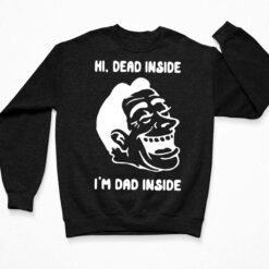 Hi Dead Inside I'm Dad Inside Shirt, Hoodie, Sweatshirt, Women Tee $19.95