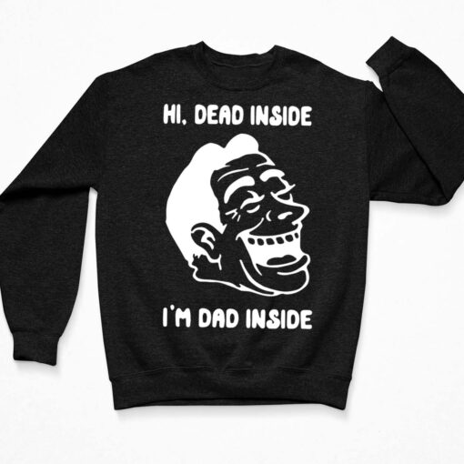 Hi Dead Inside I'm Dad Inside Shirt, Hoodie, Sweatshirt, Women Tee $19.95