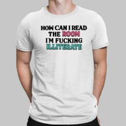 How Can I Read The Room I’m F*cking Illiterate Shirt, Hoodie, Sweatshirt, Women Tee