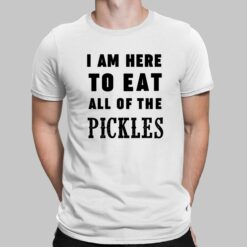 I Am Here To Eat All Of The Pickles Shirt, Hoodie, Sweatshirt, Women Tee