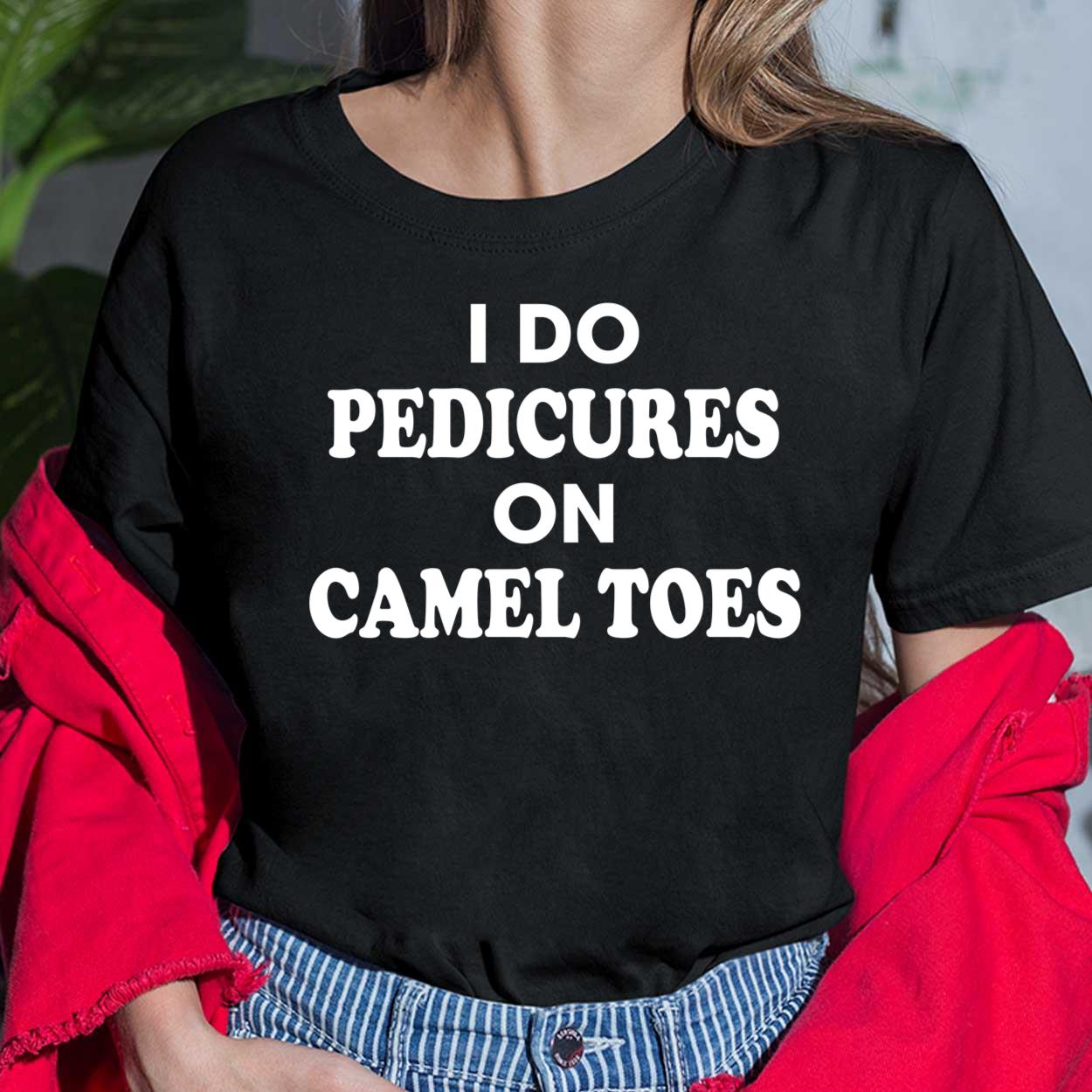 I Do Pedicures On Camel Toes Shirt, Hoodie, Sweatshirt, Women Tee - Lelemoon