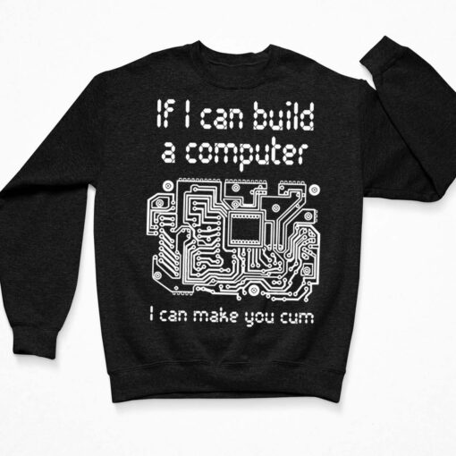 If I Can Build A Computer I Can Make You Cum Shirt, Hoodie, Sweatshirt, Women Tee $19.95