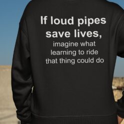 If Loud Pipes Save Lives Imagine What Learning To Ride That Thing Could Do Shirt, Hoodie, Sweatshirt, Women Tee