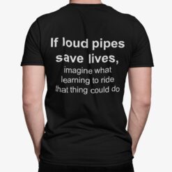 If Loud Pipes Save Lives Imagine What Learning To Ride That Thing Could Do Shirt, Hoodie, Sweatshirt, Women Tee $19.95