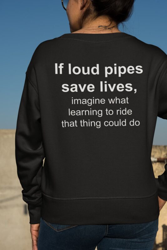 If Loud Pipes Save Lives Imagine What Learning To Ride That Thing Could Do Shirt, Hoodie, Sweatshirt, Women Tee 