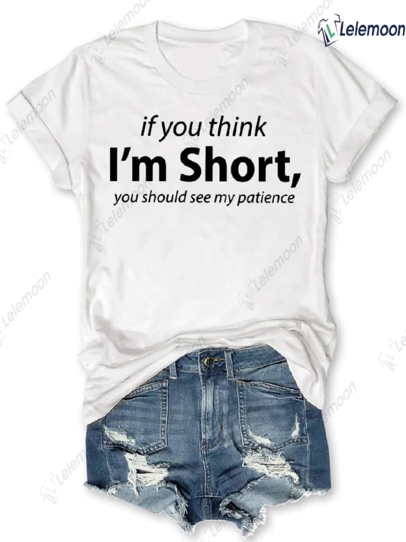 If You Think I'm Short You Should See My Patience Shirt If You Think I'm Short You Should See My Patience Shirt $19.95