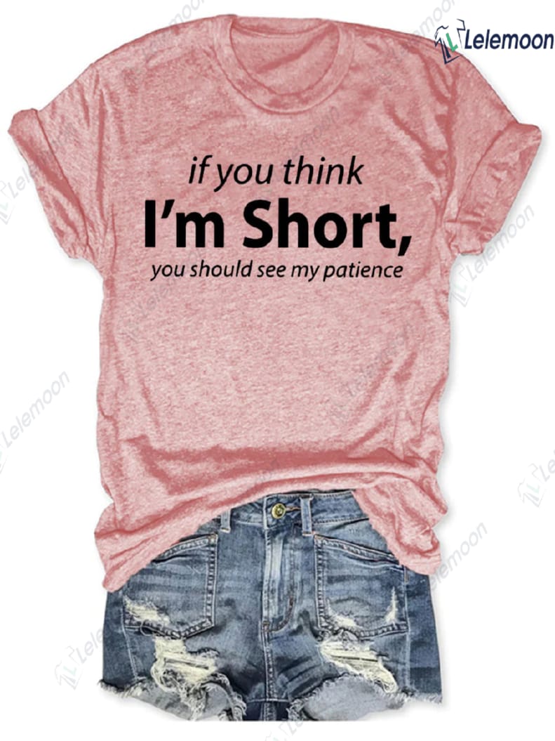 If You Think I'm Short You Should See My Patience Shirt If You Think I'm Short You Should See My Patience Shirt $19.95