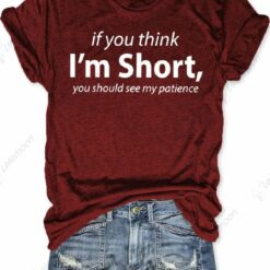 If You Think I'm Short You Should See My Patience Shirt $19.95