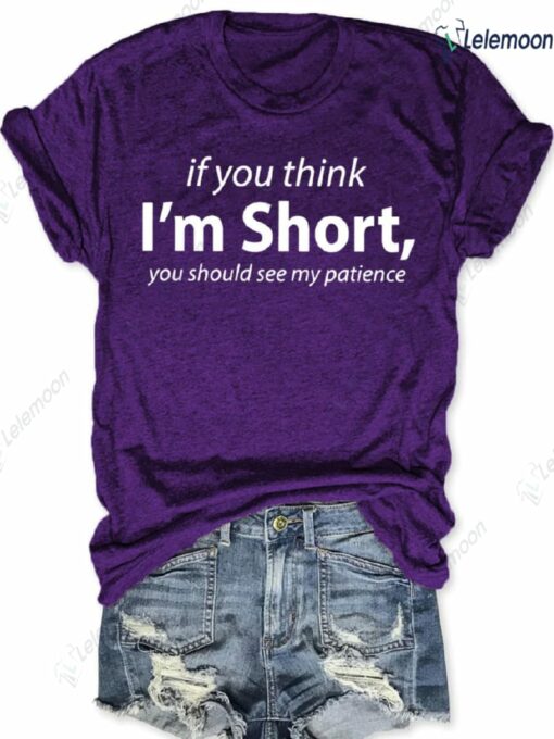 If You Think I'm Short You Should See My Patience Shirt $19.95