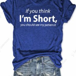 If You Think I'm Short You Should See My Patience Shirt If You Think I'm Short You Should See My Patience Shirt $19.95