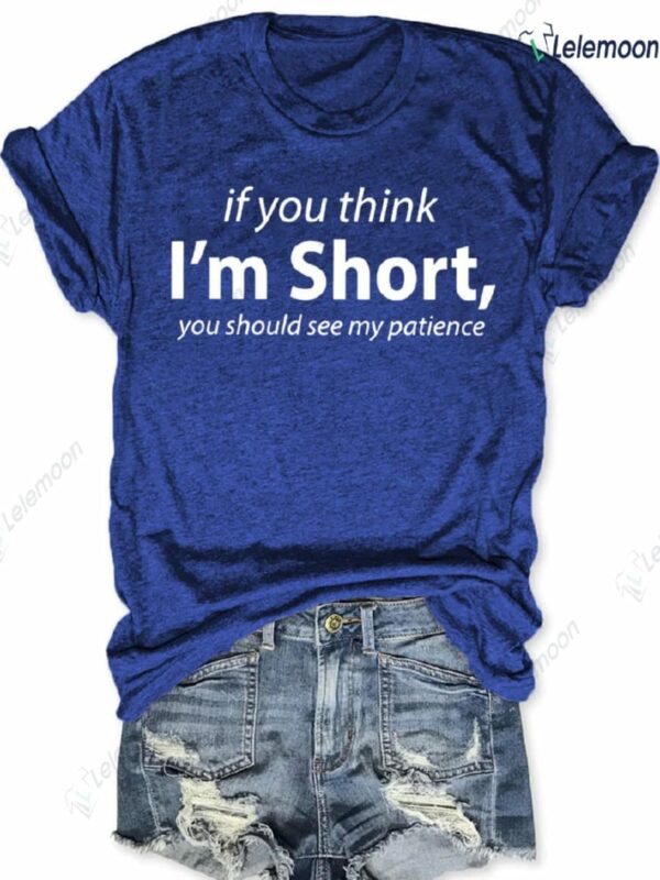 If You Think I'm Short You Should See My Patience Shirt