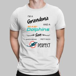 I'm A Grandma And A Miami Dolphins Fan Which Means Pretty Much Perfect Shirt, Hoodie, Sweatshirt, Women Tee