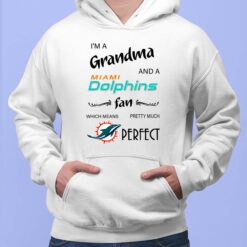 I'm A Grandma And A Miami Dolphins Fan Which Means Pretty Much Perfect Shirt, Hoodie, Sweatshirt, Women Tee