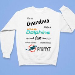 I'm A Grandma And A Miami Dolphins Fan Which Means Pretty Much Perfect Shirt, Hoodie, Sweatshirt, Women Tee $19.95