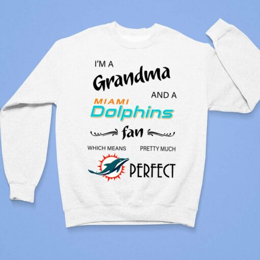 I'm A Grandma And A Miami Dolphins Fan Which Means Pretty Much Perfect Shirt, Hoodie, Sweatshirt, Women Tee $19.95